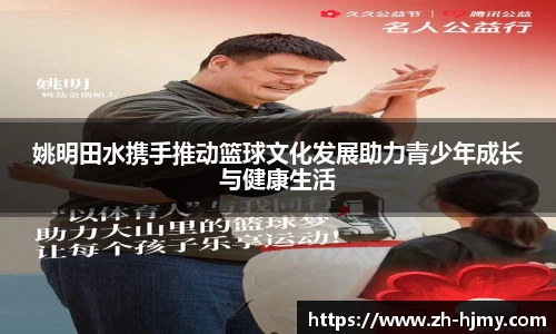 姚明田水携手推动篮球文化发展助力青少年成长与健康生活